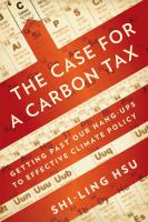 The Case for a Carbon Tax Getting Past Our Hang-Ups to Effective Climate Policy /