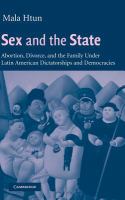 Sex and the state : abortion, divorce, and the family under Latin American dictatorships and democracies /