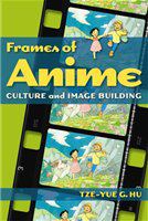 Frames of anime : culture and image-building /