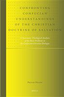 Confronting Confucian understandings of the Christian doctrine of salvation a systematic theological analysis of the basic problems in the Confucian-Christian dialogue /