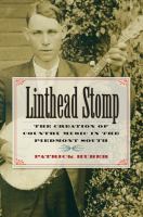 Linthead stomp the creation of country music in the Piedmont South /