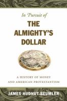 In pursuit of the Almighty's dollar : a history of money and American Protestantism /