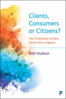 Clients, consumers or citizens? : the privatisation of adult social care in England /