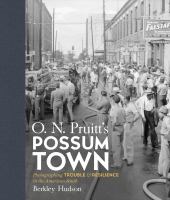 O.N. Pruitt's Possum Town : photographing trouble and resilience in the American South /