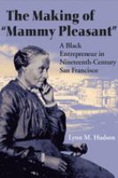 The making of "Mammy Pleasant" : a Black entrepreneur in nineteenth-century San Francisco /