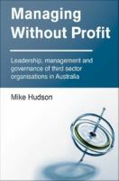 Managing Without Profit : Leadership, Management & Governance of Third-Sector Organisations in Australia.
