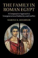 The family in Roman Egypt a comparative approach to intergenerational solidarity and conflict /