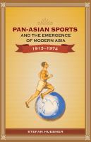 Pan-Asian sports and the emergence of modern Asia, 1913-1974 /