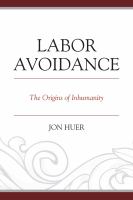 Labor avoidance the origins of inhumanity /