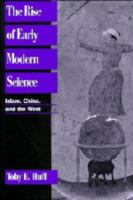 The rise of early modern science : Islam, China, and the West /
