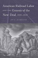 American railroad labor and the genesis of the New Deal, 1919-1935 /