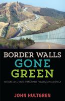 Border walls gone green nature and anti-immigrant politics in America /