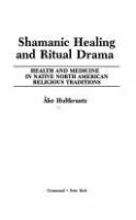 Shamanic healing and ritual drama : health and medicine in native North American religious traditions /