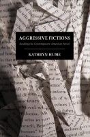 Aggressive fictions reading the contemporary American novel /