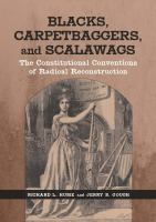 Blacks, carpetbaggers, and scalawags : the constitutional conventions of radical Reconstruction /