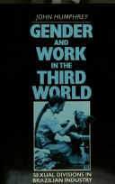 Gender and work in the Third World : sexual divisions in Brazilian industry /