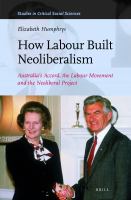 How Labour Built Neoliberalism : Australia's Accord, the Labour Movement and the Neoliberal Project.