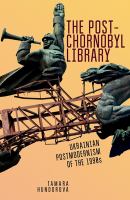 The Post-Chornobyl Library : Ukrainian Postmodernism of The 1990s.