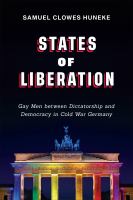 States of liberation : gay men between dictatorship and democracy in Cold War Germany /