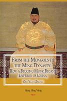 From the Mongols to the Ming Dynasty : How a Begging Monk Became Emperor of China, Zhu Yuan Zhang.