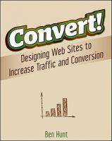 Convert! designing web sites to increase traffic and conversion /