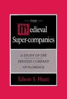 The medieval super-companies : a study of the Peruzzi Company of Florence /