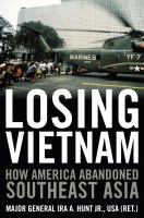 Losing Vietnam : How America Abandoned Southeast Asia.