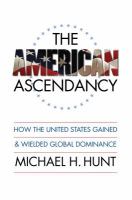 The American ascendancy : how the United States gained and wielded global dominance /