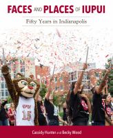 Faces and Places of IUPUI : Fifty Years in Indianapolis.