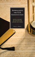 Approaching the U.S. Constitution sacred covenant or plaything for lawyers and judges /