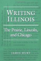 Writing Illinois : the prairie, Lincoln, and Chicago /