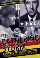 The gathering storm : Eduardo Frei's revolution in liberty and Chile's Cold war /