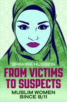 From victims to suspects : Muslim women since 9/11 /