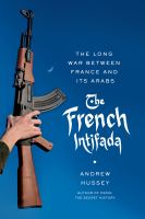 The French intifada : the long war between France and its Arabs /