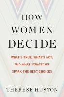 How women decide : what's true, what's not, and what strategies spark the best choices /