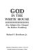 God in the White House : how religion has changed the modern presidency /