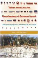 Tatham Mound and the bioarchaeology of European contact : disease and depopulation in central Gulf Coast Florida /