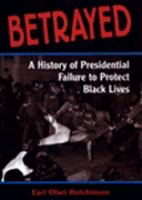 Betrayed : a history of presidential failure to protect Black lives /