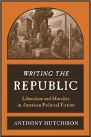 Writing the republic : liberalism and morality in American political fiction /