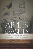 Apples and ashes : literature, nationalism, and the Confederate States of America /