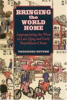 Bringing the world home : appropriating the West in late Qing and early Republican China /