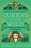 Queens of the wild : pagan goddesses in Christian Europe : an investigation /