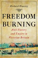 Freedom Burning : Anti-Slavery and Empire in Victorian Britain.