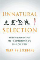 Unnatural selection choosing boys over girls, and the consequences of a world full of men /