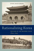 Rationalizing Korea the rise of the modern state, 1894-1945 /