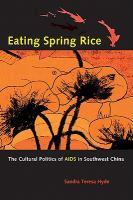 Eating spring rice the cultural politics of AIDS in Southwest China /