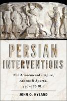 Persian Interventions The Achaemenid Empire, Athens, and Sparta, 450−386 BCE.