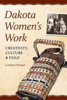 Dakota women's work : creativity, culture, and exile /