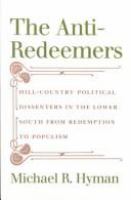 The anti-redeemers : hill-country political dissenters in the lower South from redemption to populism /