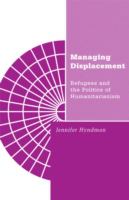 Managing displacement : refugees and the politics of humanitarianism /